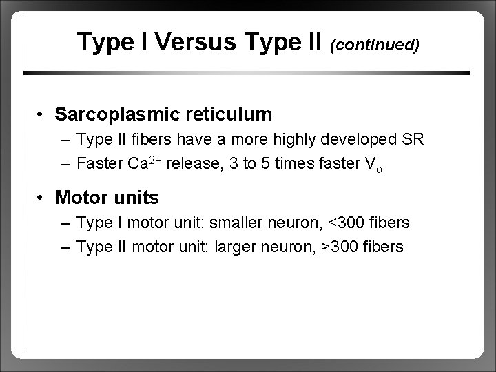 Type I Versus Type II (continued) • Sarcoplasmic reticulum – Type II fibers have