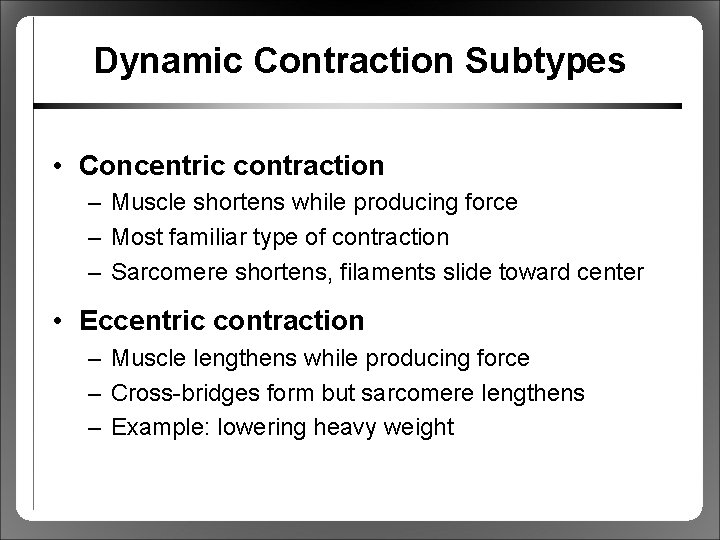 Dynamic Contraction Subtypes • Concentric contraction – Muscle shortens while producing force – Most