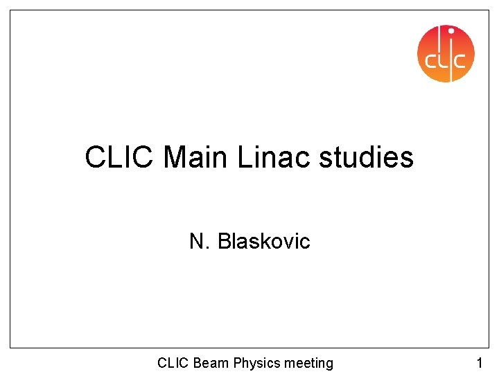 CLIC Main Linac studies N. Blaskovic CLIC Beam Physics meeting 1 