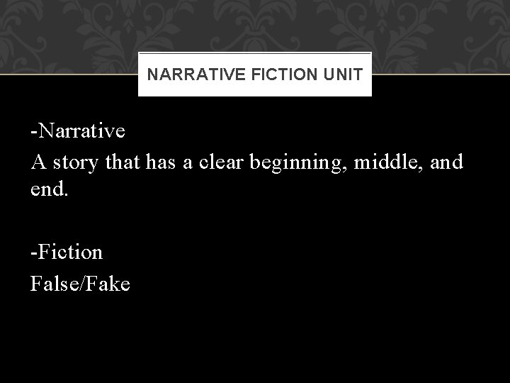 NARRATIVE FICTION UNIT -Narrative A story that has a clear beginning, middle, and end.