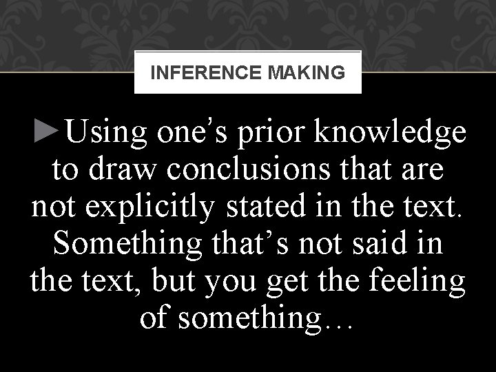 INFERENCE MAKING ►Using one’s prior knowledge to draw conclusions that are not explicitly stated