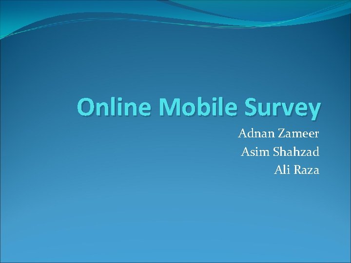 Online Mobile Survey Adnan Zameer Asim Shahzad Ali Raza 