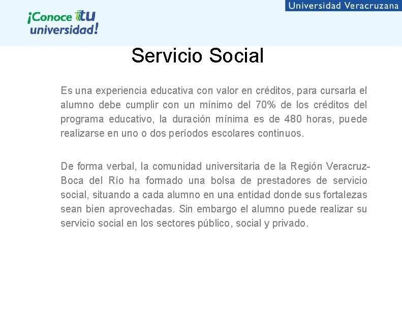 Servicio Social Es una experiencia educativa con valor en créditos, para cursarla el alumno