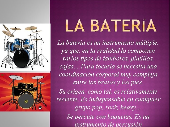 La batería es un instrumento múltiple, ya que, en la realidad lo componen varios