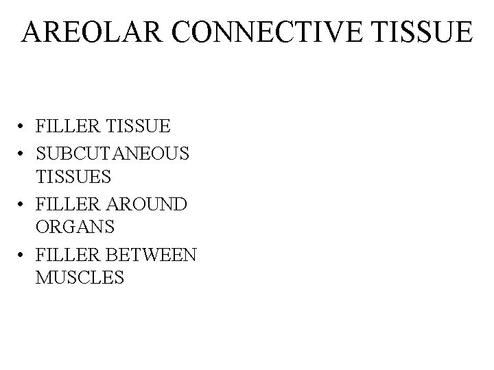 AREOLAR CONNECTIVE TISSUE • FILLER TISSUE • SUBCUTANEOUS TISSUES • FILLER AROUND ORGANS • AREOLAR CONNECTIVE TISSUE • FILLER TISSUE • SUBCUTANEOUS TISSUES • FILLER AROUND ORGANS •