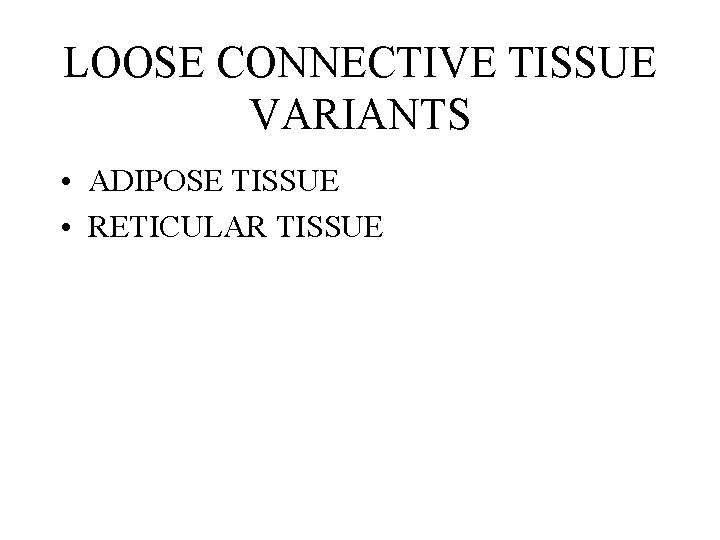 LOOSE CONNECTIVE TISSUE VARIANTS • ADIPOSE TISSUE • RETICULAR TISSUE 