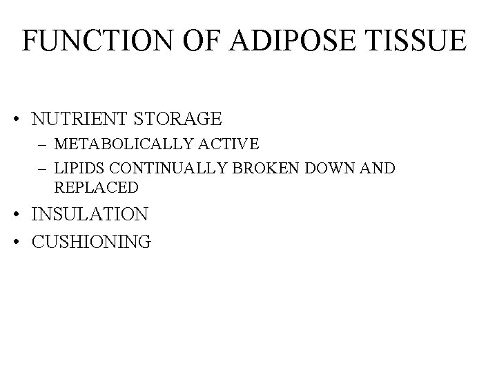 FUNCTION OF ADIPOSE TISSUE • NUTRIENT STORAGE – METABOLICALLY ACTIVE – LIPIDS CONTINUALLY BROKEN