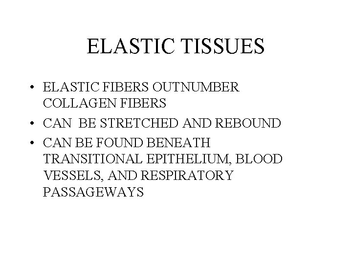 ELASTIC TISSUES • ELASTIC FIBERS OUTNUMBER COLLAGEN FIBERS • CAN BE STRETCHED AND REBOUND ELASTIC TISSUES • ELASTIC FIBERS OUTNUMBER COLLAGEN FIBERS • CAN BE STRETCHED AND REBOUND