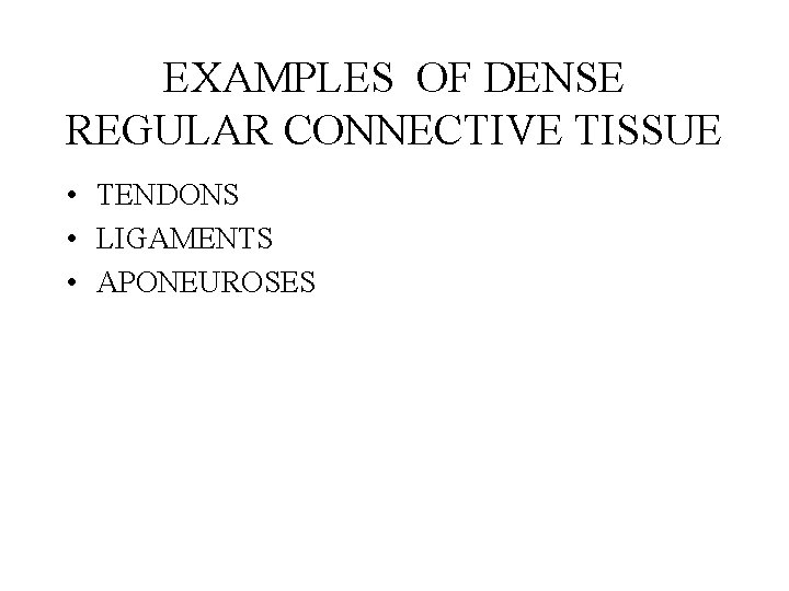EXAMPLES OF DENSE REGULAR CONNECTIVE TISSUE • TENDONS • LIGAMENTS • APONEUROSES EXAMPLES OF DENSE REGULAR CONNECTIVE TISSUE • TENDONS • LIGAMENTS • APONEUROSES