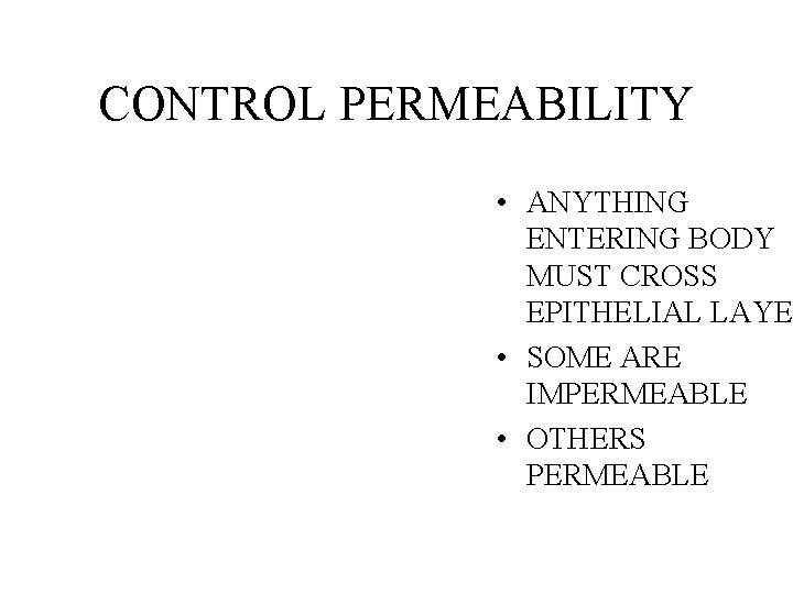 CONTROL PERMEABILITY • ANYTHING ENTERING BODY MUST CROSS EPITHELIAL LAYER • SOME ARE IMPERMEABLE