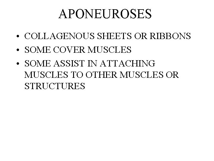 APONEUROSES • COLLAGENOUS SHEETS OR RIBBONS • SOME COVER MUSCLES • SOME ASSIST IN