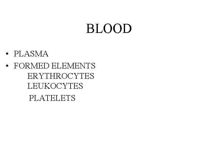 BLOOD • PLASMA • FORMED ELEMENTS ERYTHROCYTES LEUKOCYTES PLATELETS 