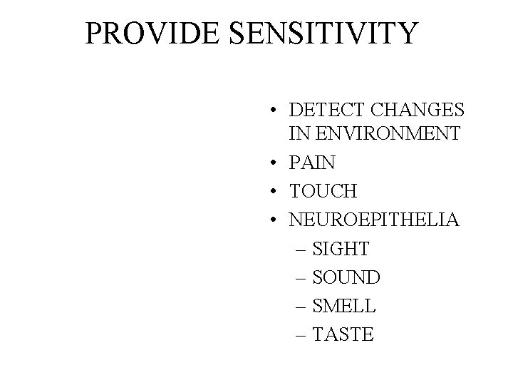 PROVIDE SENSITIVITY • DETECT CHANGES IN ENVIRONMENT • PAIN • TOUCH • NEUROEPITHELIA –