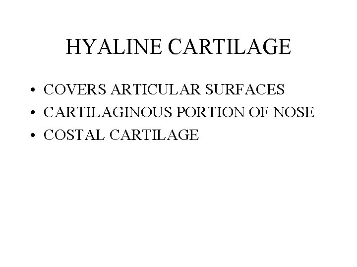 HYALINE CARTILAGE • COVERS ARTICULAR SURFACES • CARTILAGINOUS PORTION OF NOSE • COSTAL CARTILAGE