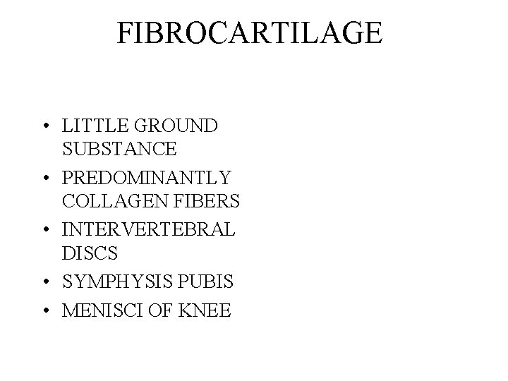 FIBROCARTILAGE • LITTLE GROUND SUBSTANCE • PREDOMINANTLY COLLAGEN FIBERS • INTERVERTEBRAL DISCS • SYMPHYSIS FIBROCARTILAGE • LITTLE GROUND SUBSTANCE • PREDOMINANTLY COLLAGEN FIBERS • INTERVERTEBRAL DISCS • SYMPHYSIS