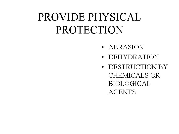 PROVIDE PHYSICAL PROTECTION • ABRASION • DEHYDRATION • DESTRUCTION BY CHEMICALS OR BIOLOGICAL AGENTS