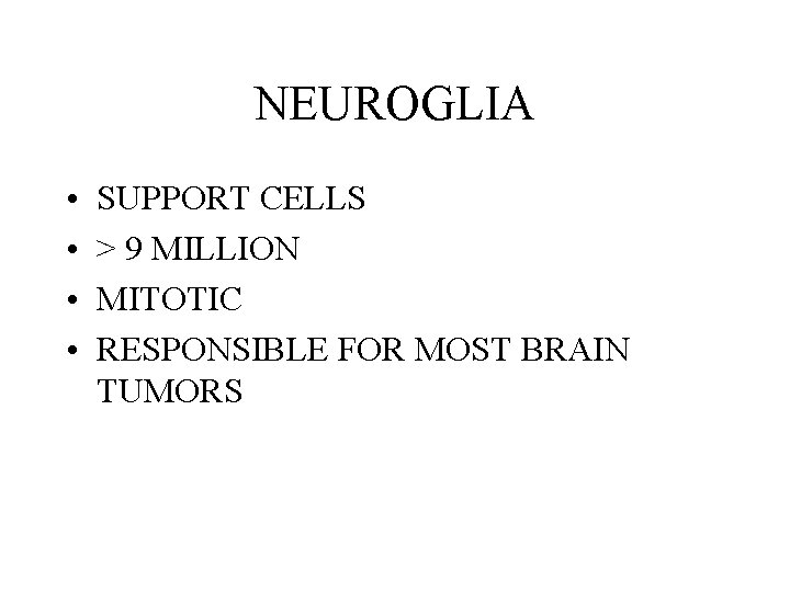 NEUROGLIA • • SUPPORT CELLS > 9 MILLION MITOTIC RESPONSIBLE FOR MOST BRAIN TUMORS NEUROGLIA • • SUPPORT CELLS > 9 MILLION MITOTIC RESPONSIBLE FOR MOST BRAIN TUMORS