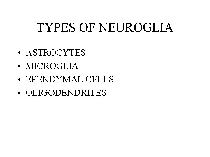 TYPES OF NEUROGLIA • • ASTROCYTES MICROGLIA EPENDYMAL CELLS OLIGODENDRITES TYPES OF NEUROGLIA • • ASTROCYTES MICROGLIA EPENDYMAL CELLS OLIGODENDRITES