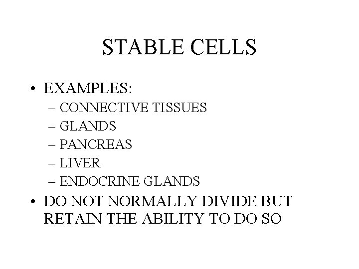 STABLE CELLS • EXAMPLES: – CONNECTIVE TISSUES – GLANDS – PANCREAS – LIVER – STABLE CELLS • EXAMPLES: – CONNECTIVE TISSUES – GLANDS – PANCREAS – LIVER –
