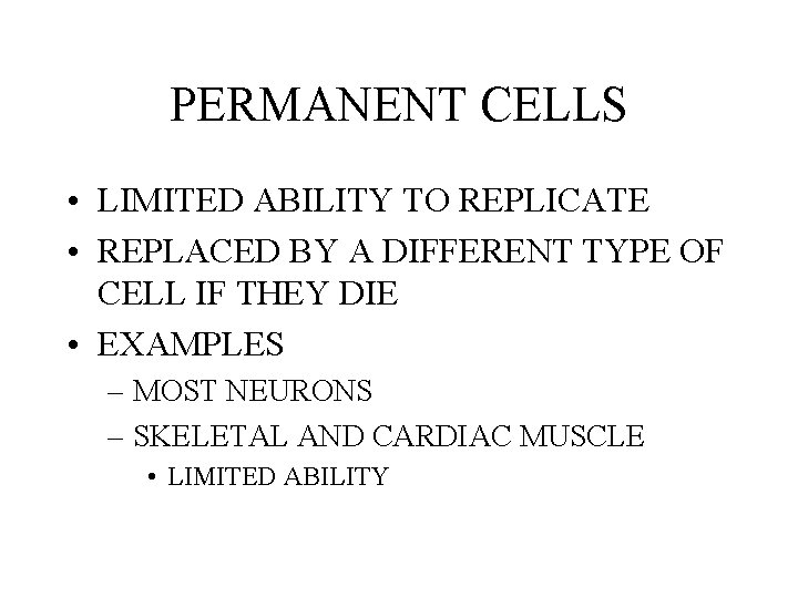 PERMANENT CELLS • LIMITED ABILITY TO REPLICATE • REPLACED BY A DIFFERENT TYPE OF