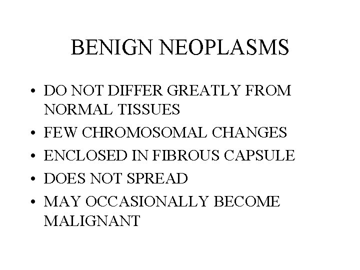 BENIGN NEOPLASMS • DO NOT DIFFER GREATLY FROM NORMAL TISSUES • FEW CHROMOSOMAL CHANGES