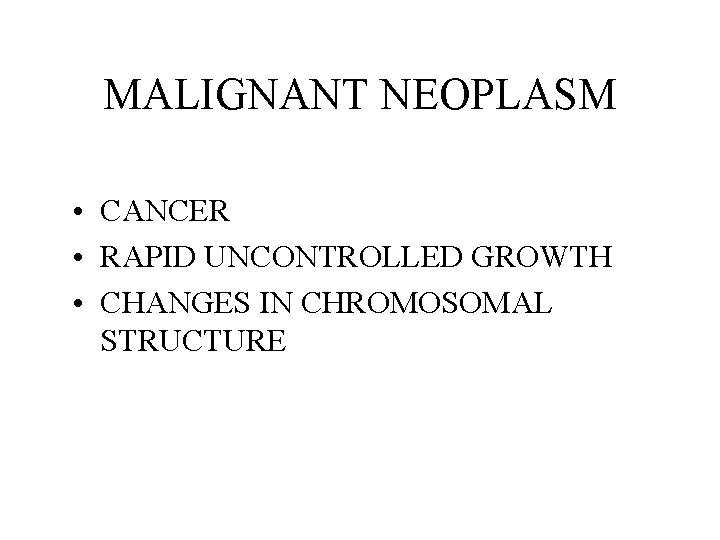 MALIGNANT NEOPLASM • CANCER • RAPID UNCONTROLLED GROWTH • CHANGES IN CHROMOSOMAL STRUCTURE MALIGNANT NEOPLASM • CANCER • RAPID UNCONTROLLED GROWTH • CHANGES IN CHROMOSOMAL STRUCTURE