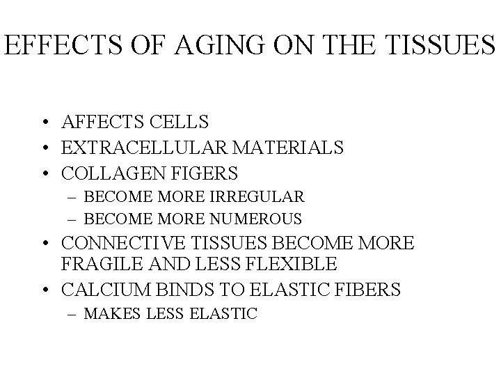 EFFECTS OF AGING ON THE TISSUES • AFFECTS CELLS • EXTRACELLULAR MATERIALS • COLLAGEN