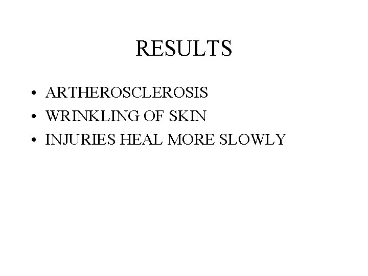 RESULTS • ARTHEROSCLEROSIS • WRINKLING OF SKIN • INJURIES HEAL MORE SLOWLY 