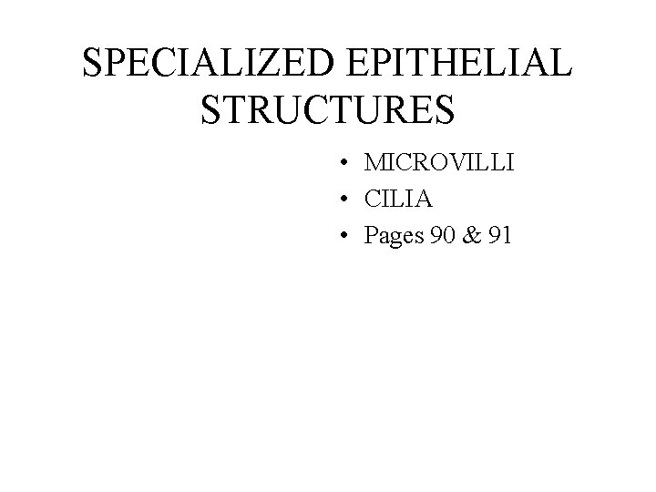 SPECIALIZED EPITHELIAL STRUCTURES • MICROVILLI • CILIA • Pages 90 & 91 