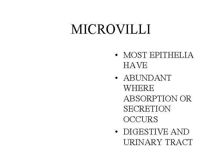 MICROVILLI • MOST EPITHELIA HAVE • ABUNDANT WHERE ABSORPTION OR SECRETION OCCURS • DIGESTIVE MICROVILLI • MOST EPITHELIA HAVE • ABUNDANT WHERE ABSORPTION OR SECRETION OCCURS • DIGESTIVE