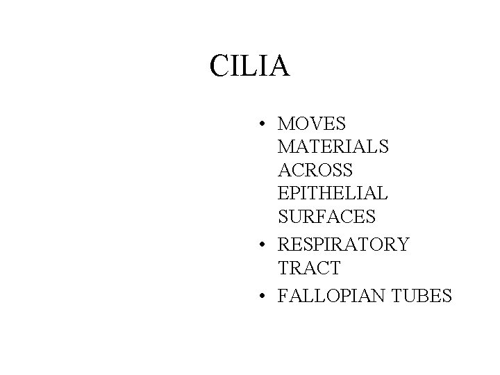 CILIA • MOVES MATERIALS ACROSS EPITHELIAL SURFACES • RESPIRATORY TRACT • FALLOPIAN TUBES 