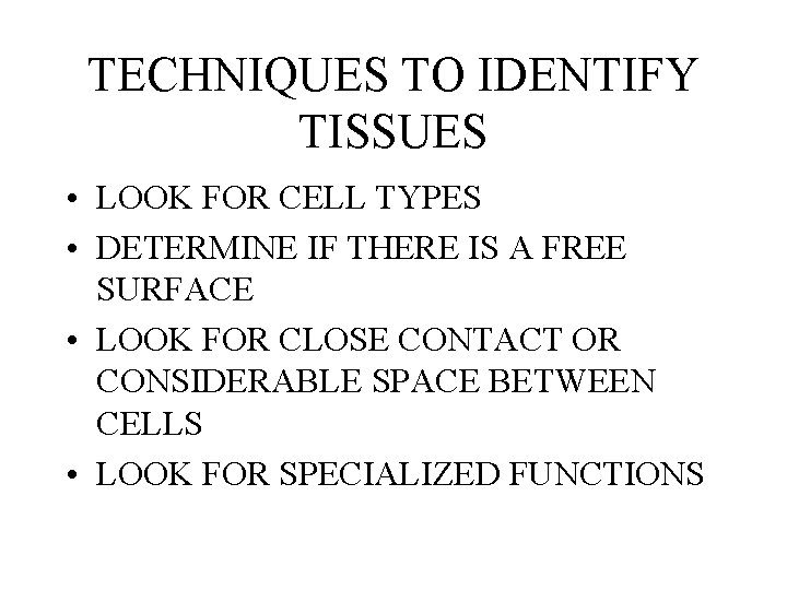 TECHNIQUES TO IDENTIFY TISSUES • LOOK FOR CELL TYPES • DETERMINE IF THERE IS TECHNIQUES TO IDENTIFY TISSUES • LOOK FOR CELL TYPES • DETERMINE IF THERE IS
