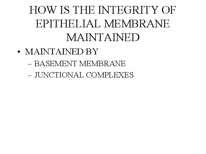 HOW IS THE INTEGRITY OF EPITHELIAL MEMBRANE MAINTAINED • MAINTAINED BY – BASEMENT MEMBRANE