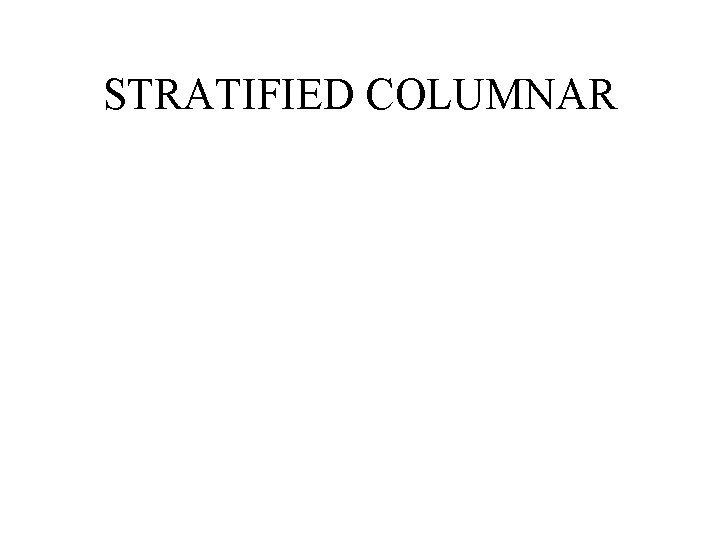 STRATIFIED COLUMNAR 