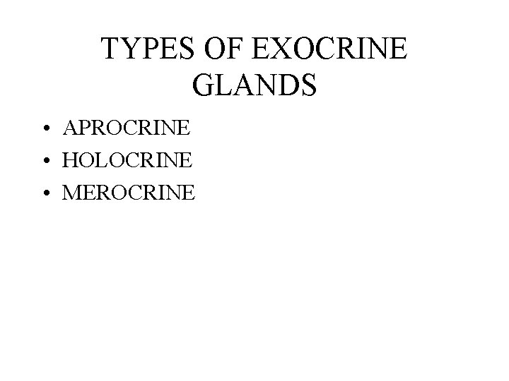 TYPES OF EXOCRINE GLANDS • APROCRINE • HOLOCRINE • MEROCRINE 