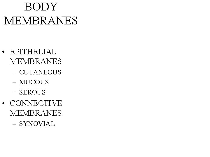 BODY MEMBRANES • EPITHELIAL MEMBRANES – CUTANEOUS – MUCOUS – SEROUS • CONNECTIVE MEMBRANES