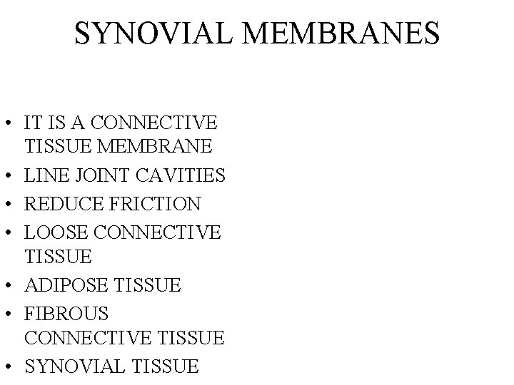 SYNOVIAL MEMBRANES • IT IS A CONNECTIVE TISSUE MEMBRANE • LINE JOINT CAVITIES • SYNOVIAL MEMBRANES • IT IS A CONNECTIVE TISSUE MEMBRANE • LINE JOINT CAVITIES •