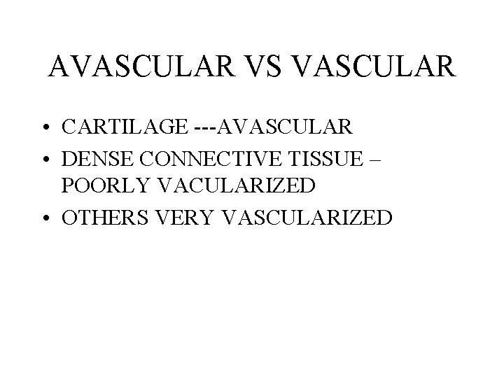 AVASCULAR VS VASCULAR • CARTILAGE ---AVASCULAR • DENSE CONNECTIVE TISSUE – POORLY VACULARIZED •