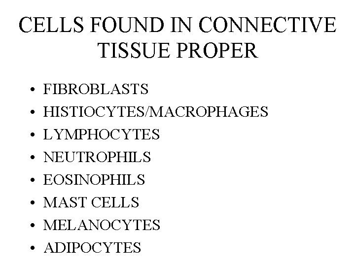 CELLS FOUND IN CONNECTIVE TISSUE PROPER • • FIBROBLASTS HISTIOCYTES/MACROPHAGES LYMPHOCYTES NEUTROPHILS EOSINOPHILS MAST CELLS FOUND IN CONNECTIVE TISSUE PROPER • • FIBROBLASTS HISTIOCYTES/MACROPHAGES LYMPHOCYTES NEUTROPHILS EOSINOPHILS MAST