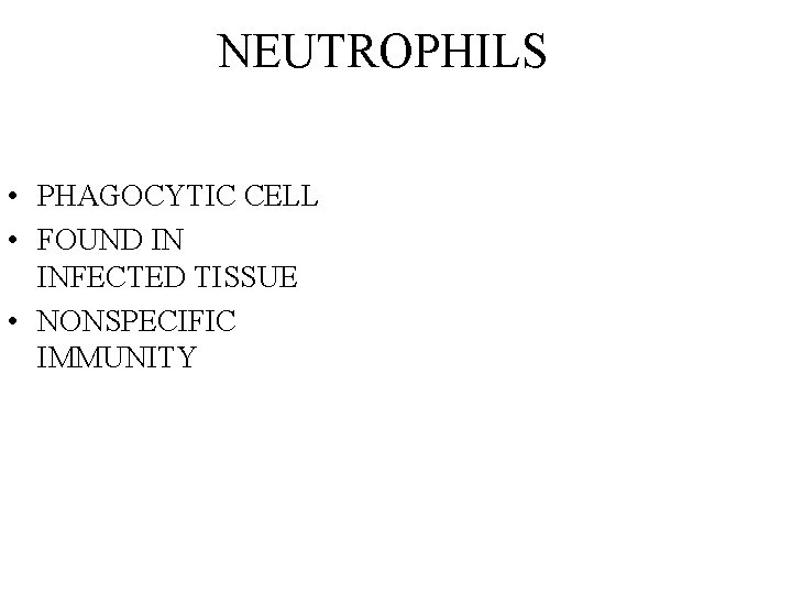 NEUTROPHILS • PHAGOCYTIC CELL • FOUND IN INFECTED TISSUE • NONSPECIFIC IMMUNITY 