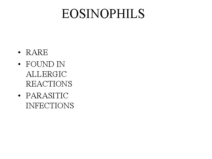 EOSINOPHILS • RARE • FOUND IN ALLERGIC REACTIONS • PARASITIC INFECTIONS 