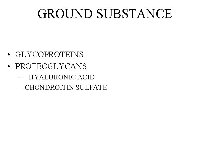 GROUND SUBSTANCE • GLYCOPROTEINS • PROTEOGLYCANS – HYALURONIC ACID – CHONDROITIN SULFATE 