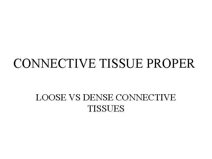 CONNECTIVE TISSUE PROPER LOOSE VS DENSE CONNECTIVE TISSUES 