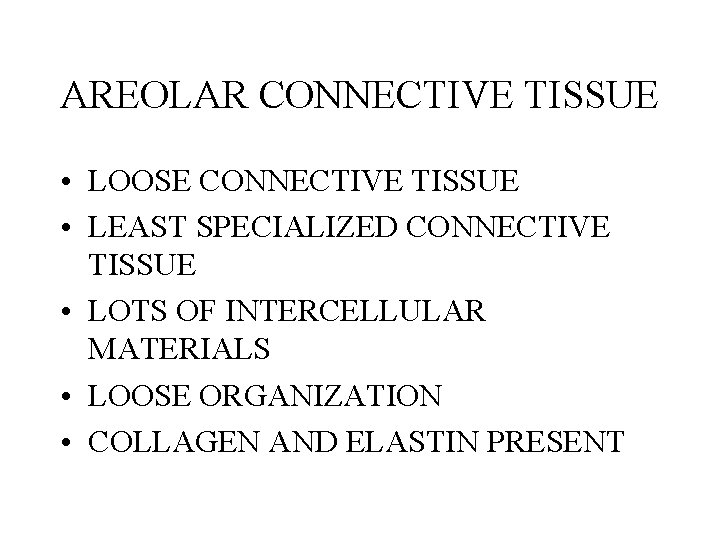 AREOLAR CONNECTIVE TISSUE • LOOSE CONNECTIVE TISSUE • LEAST SPECIALIZED CONNECTIVE TISSUE • LOTS AREOLAR CONNECTIVE TISSUE • LOOSE CONNECTIVE TISSUE • LEAST SPECIALIZED CONNECTIVE TISSUE • LOTS