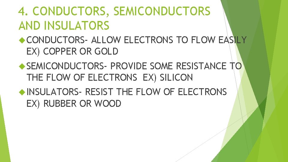 4. CONDUCTORS, SEMICONDUCTORS AND INSULATORS CONDUCTORS- ALLOW ELECTRONS TO FLOW EASILY EX) COPPER OR