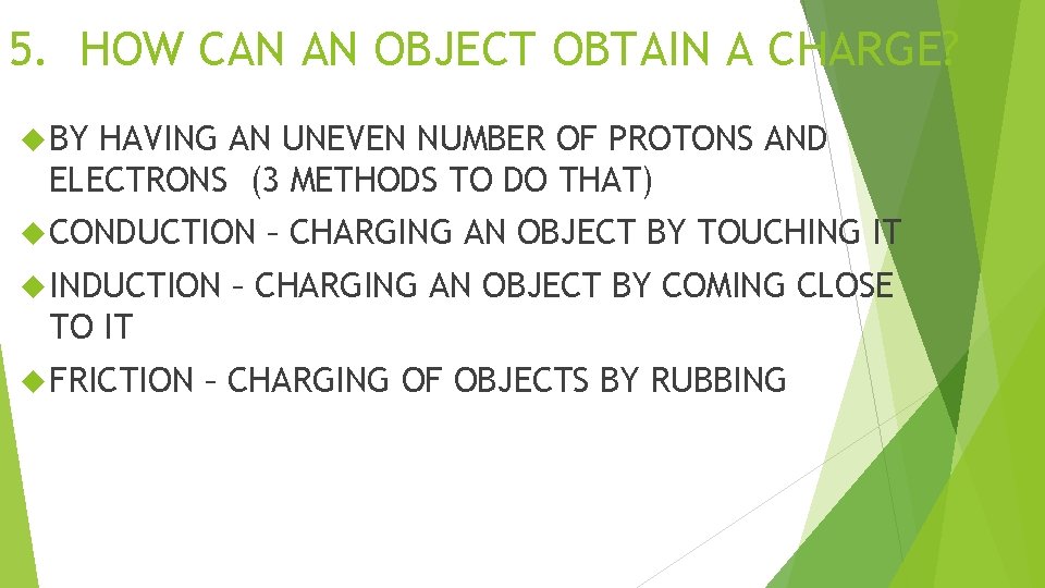 5. HOW CAN AN OBJECT OBTAIN A CHARGE? BY HAVING AN UNEVEN NUMBER OF