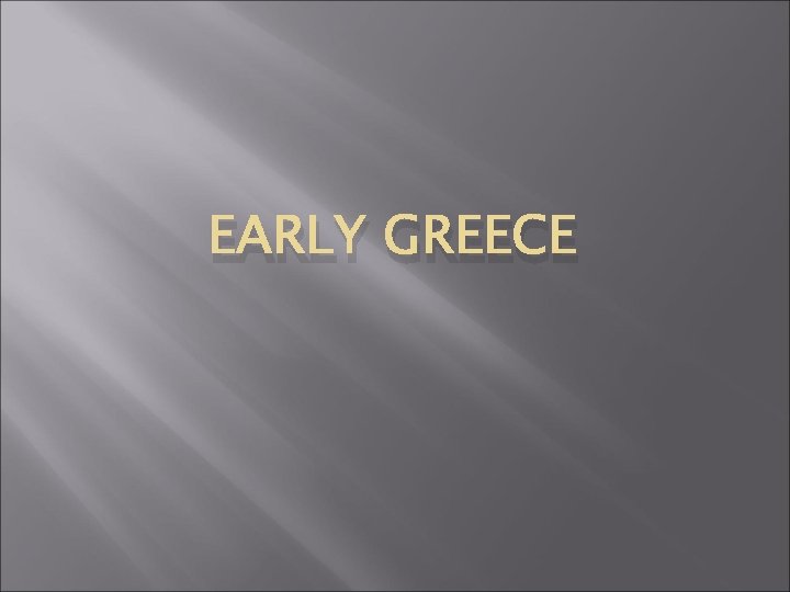 EARLY GREECE 