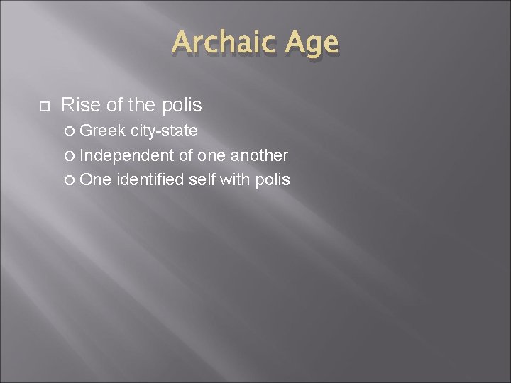 Archaic Age Rise of the polis Greek city-state Independent of one another One identified