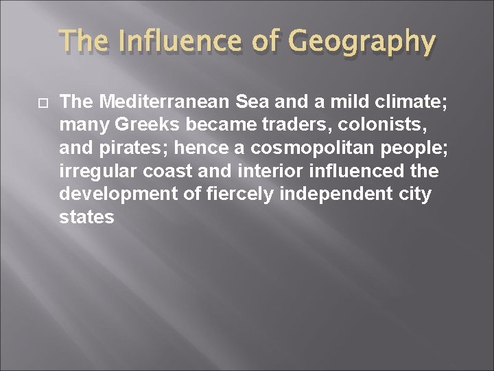 The Influence of Geography The Mediterranean Sea and a mild climate; many Greeks became