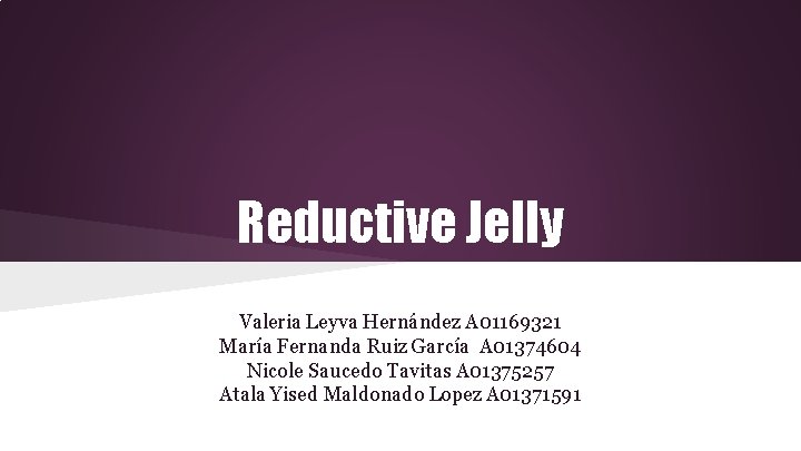 Reductive Jelly Valeria Leyva Hernández A 01169321 María Fernanda Ruiz García A 01374604 Nicole